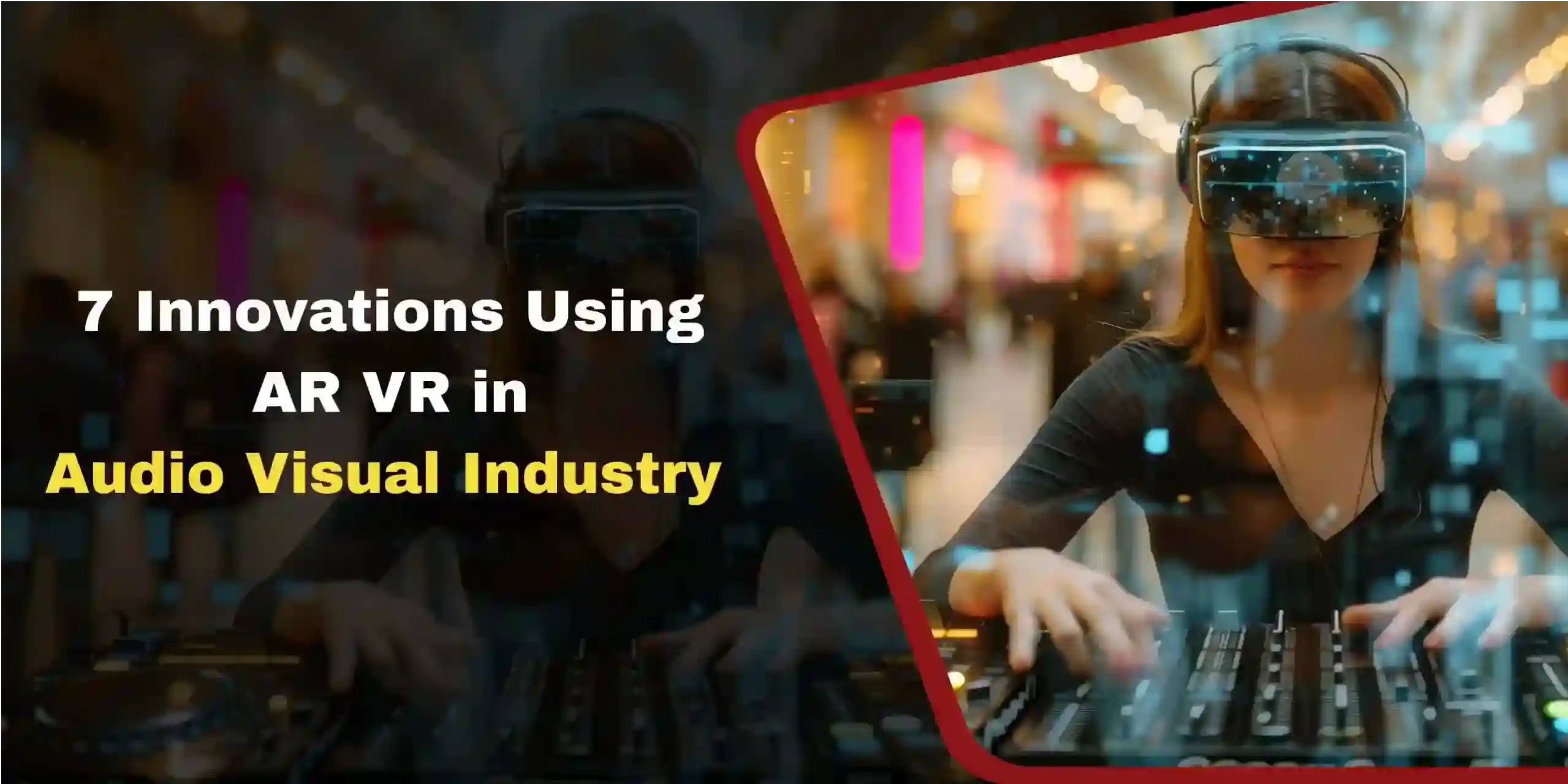 AR and VR in the Audio Visual industry | 7 Innovative Ways